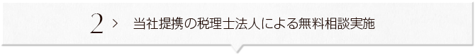２ ＞ 当社提携の税理士法人による無料相談実施
